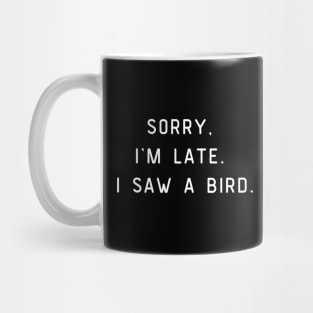 Sorry, I'm Late. I saw a bird. Funny pun, bird lover Mug